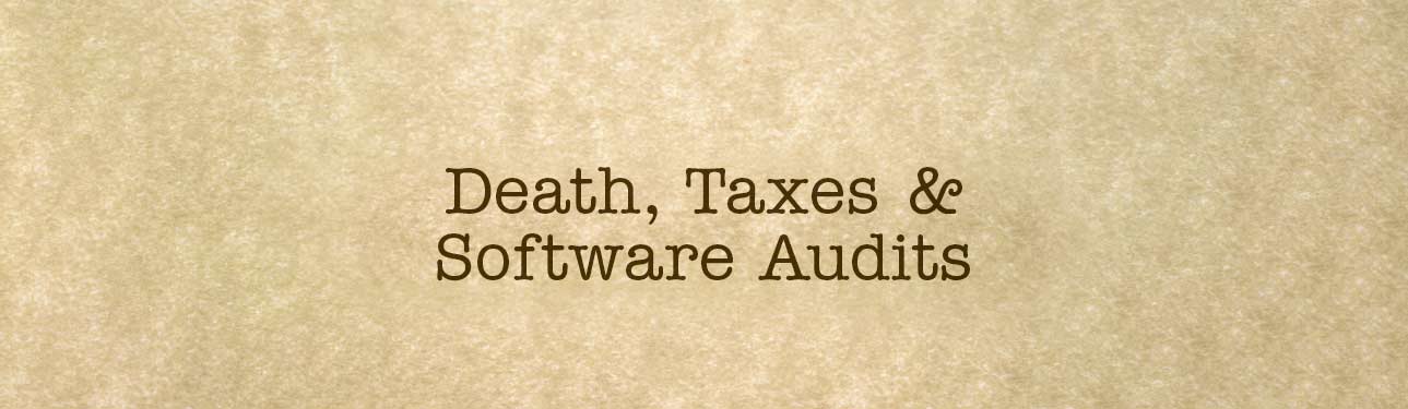 Death, Taxes and Software Audits
